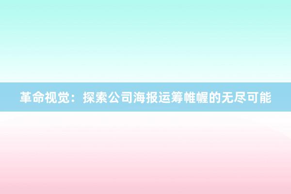 革命视觉：探索公司海报运筹帷幄的无尽可能